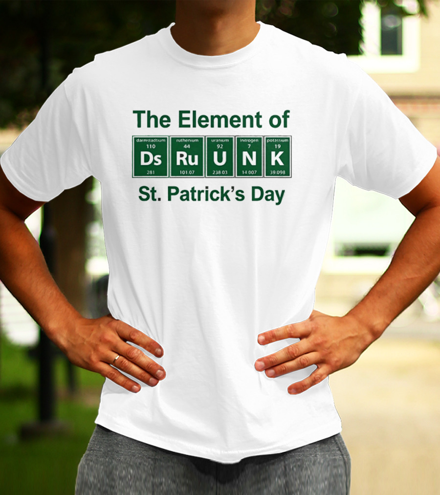 The Element Of Drunk St Patrick's Day Periodic Table Fun T-Shirt