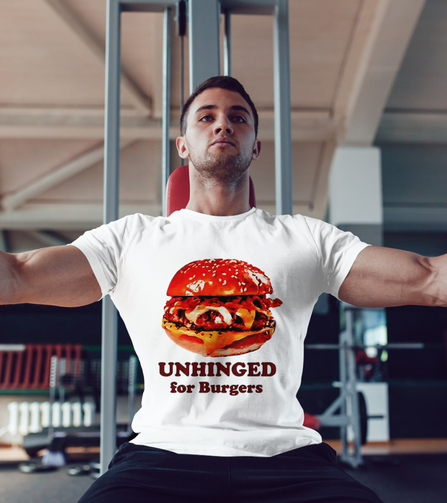 UNHINGED For Burgers Fast Food Lovers T-Shirt