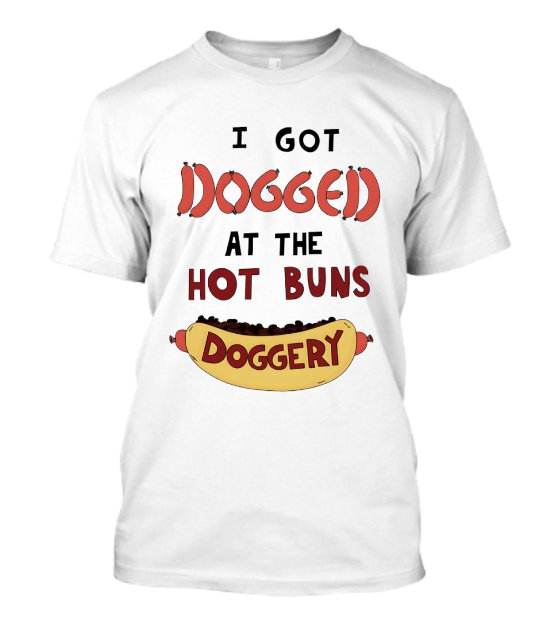 Hotdog I Got Dogged At The Hot Buns Doggery Sausage Humor T-Shirt