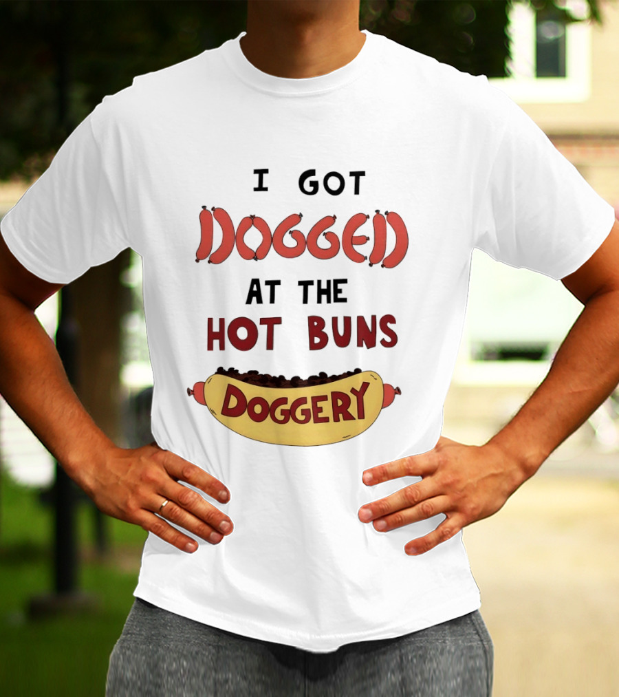Hotdog I Got Dogged At The Hot Buns Doggery Sausage Humor T-Shirt