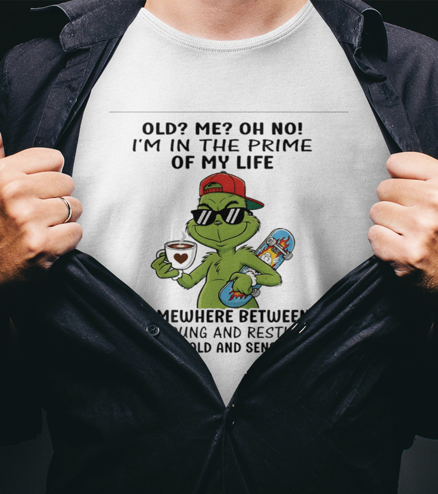 Old Me Oh No I'm In The Prime Of My Life Somewhere Between The Young And Restless And The Old And Senseless Grinch T-Shirt