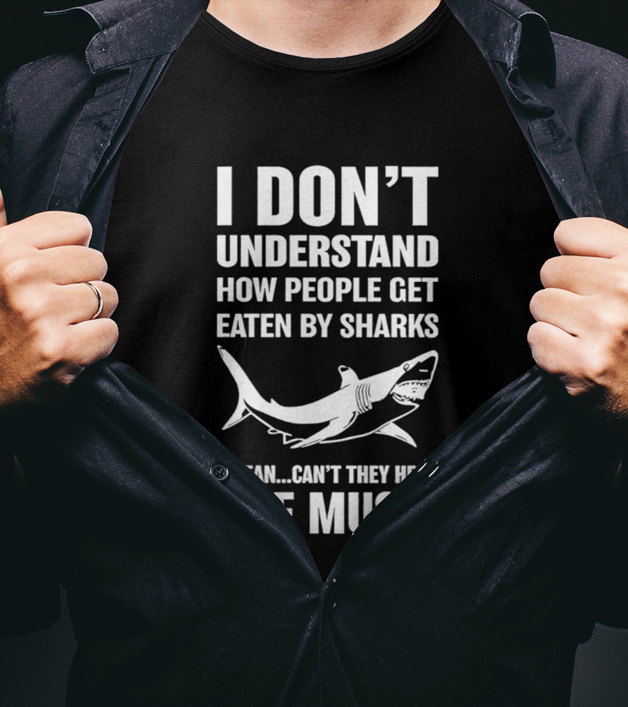 I Don't Understand How People Get Eaten By Sharks Can't They Hear The Music T-Shirt