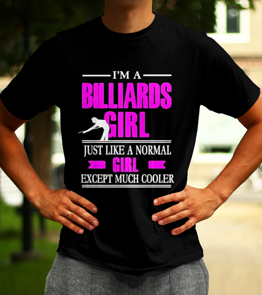 I'm A Billiards Girl Just Like A Normal Girl Except Much Cooler Pool Player T-Shirt