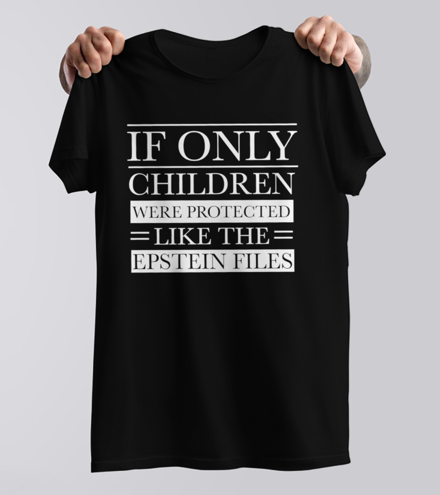 If Only Children Were Protected Like The Epstein Files T-Shirt