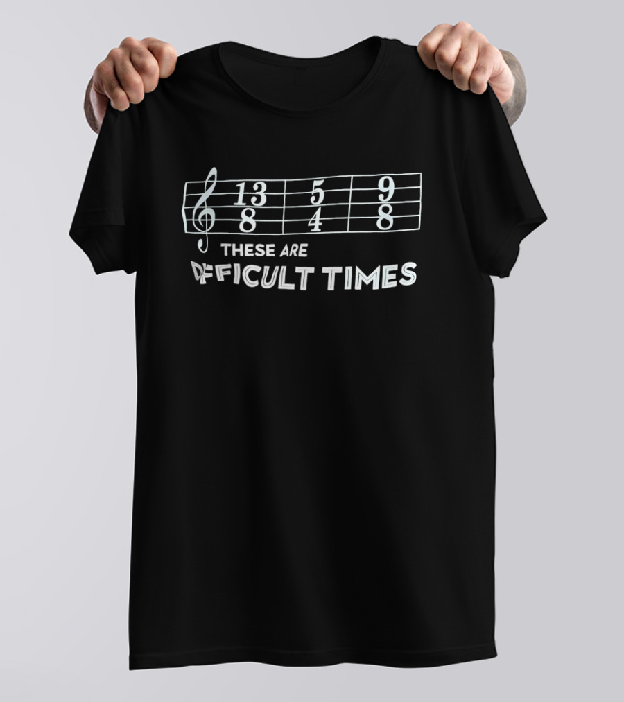 These Are Difficult Times Music Note Treble Clef Math Humor T-Shirt