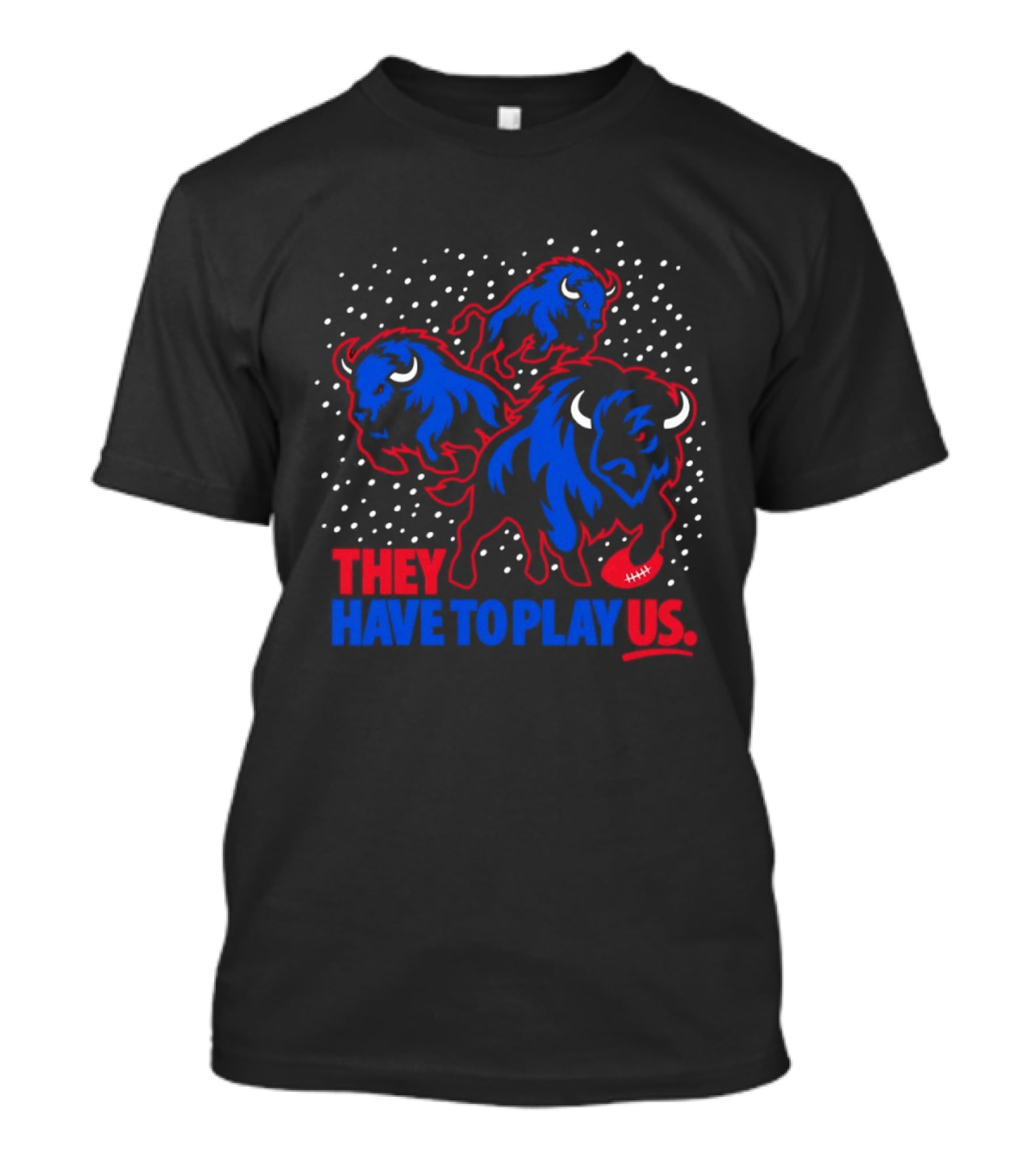 They Have To Play Us Buffalo Bills Football Team Spirit T-Shirt
