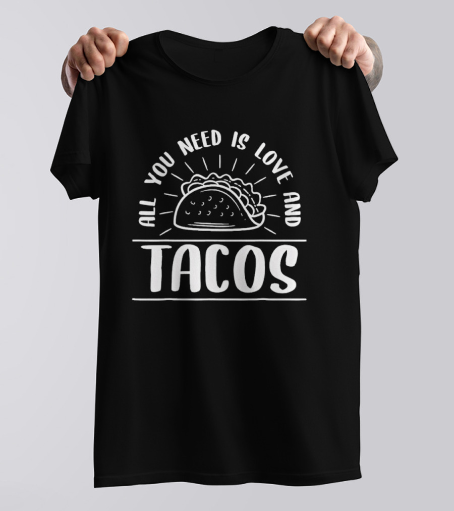 All You Need Is Love And Tacos Fun Foodie Humor T-Shirt