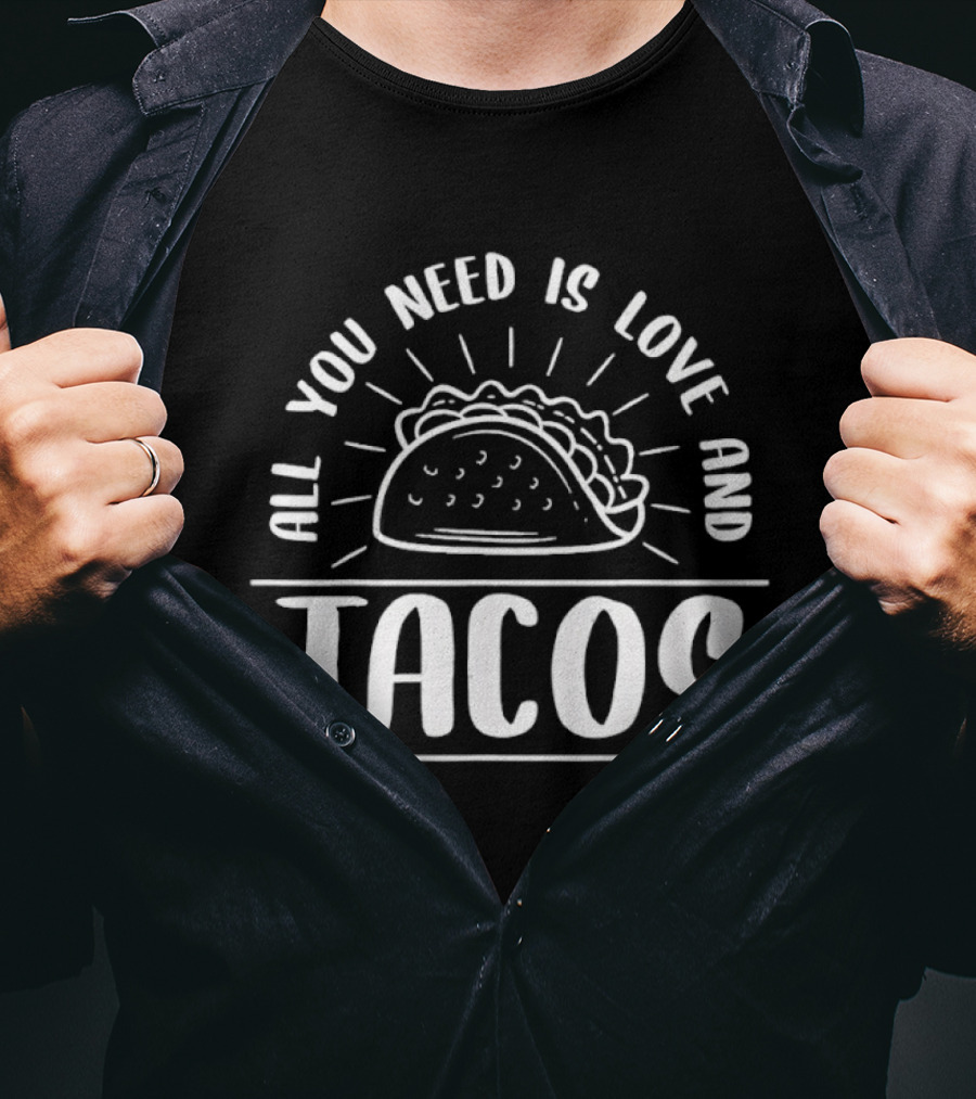 All You Need Is Love And Tacos Fun Foodie Humor T-Shirt
