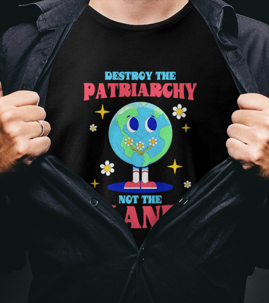 Destroy The Patriarchy Not The Planet Globe Holding Flowers T-Shirt