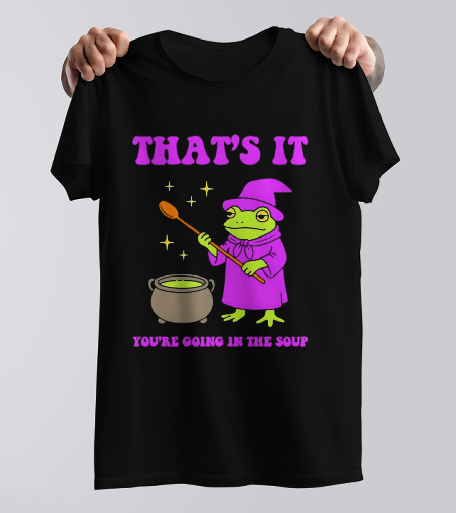 Frog Wizard Cauldron Magic That's It You're Going In The Soup T-Shirt