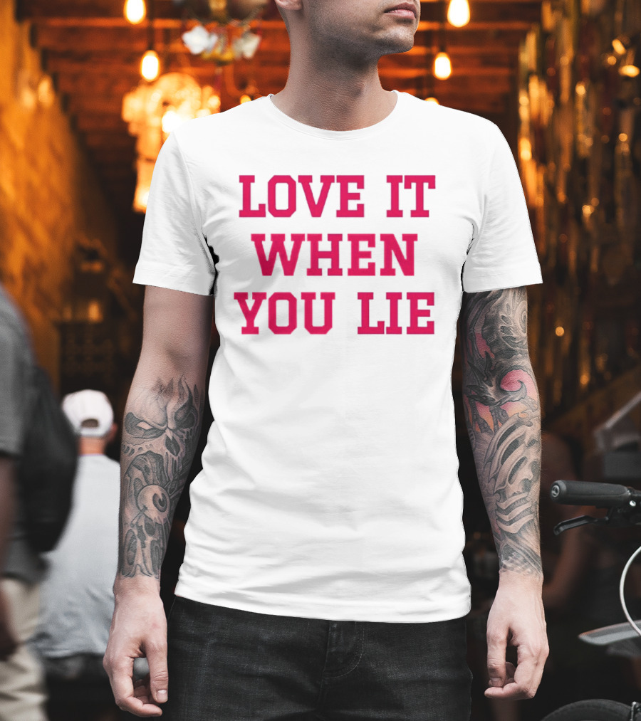 LOVE IT WHEN YOU LIE Lyrics T-Shirt