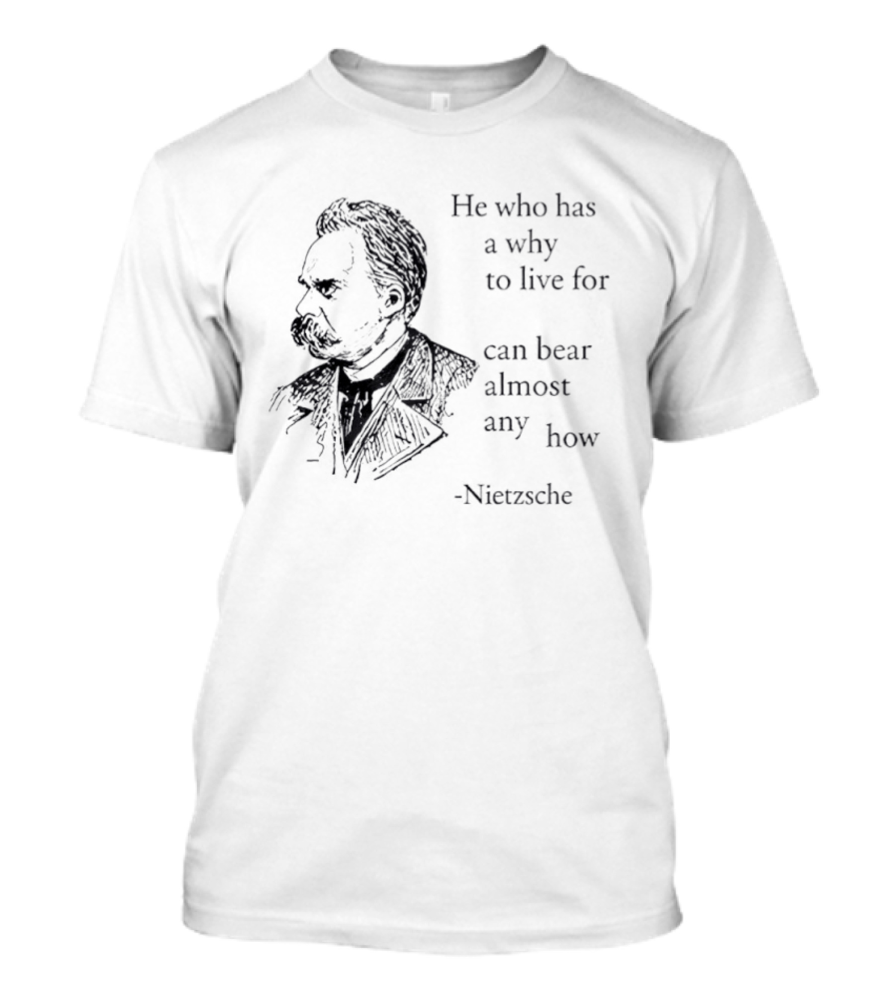 He Who Has A Why To Live For Can Bear Almost Any How Nietzsche T-Shirt