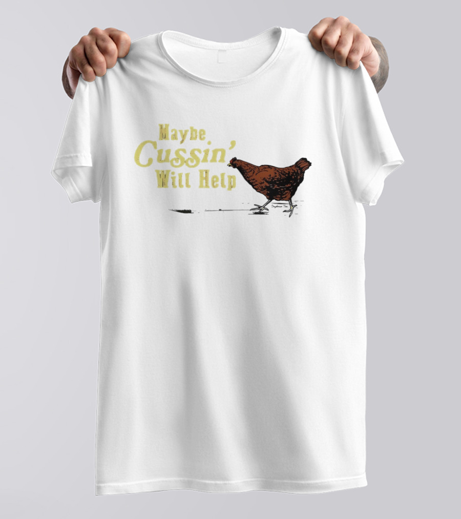 Maybe Cussin' Will Help Chicken T-Shirt