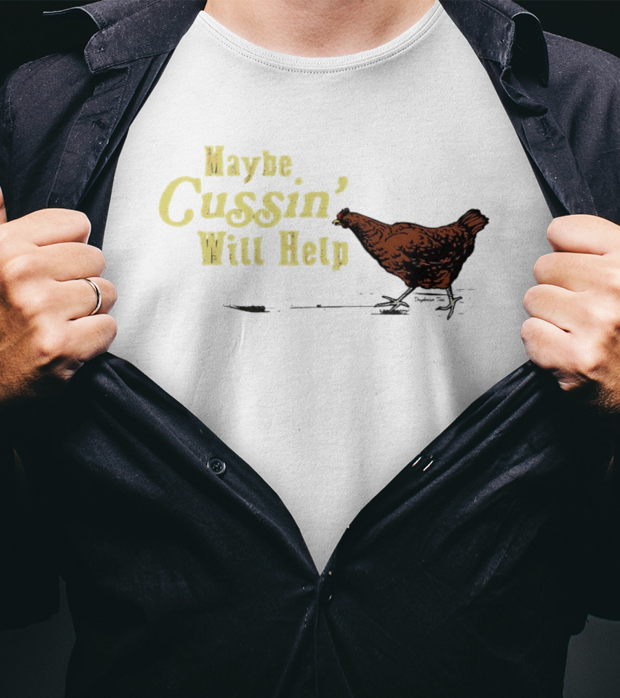Maybe Cussin' Will Help Chicken T-Shirt