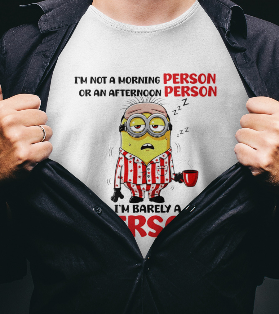 I'm Not A Morning Person Or An Afternoon Person Minion I'm Barely A Person T-Shirt