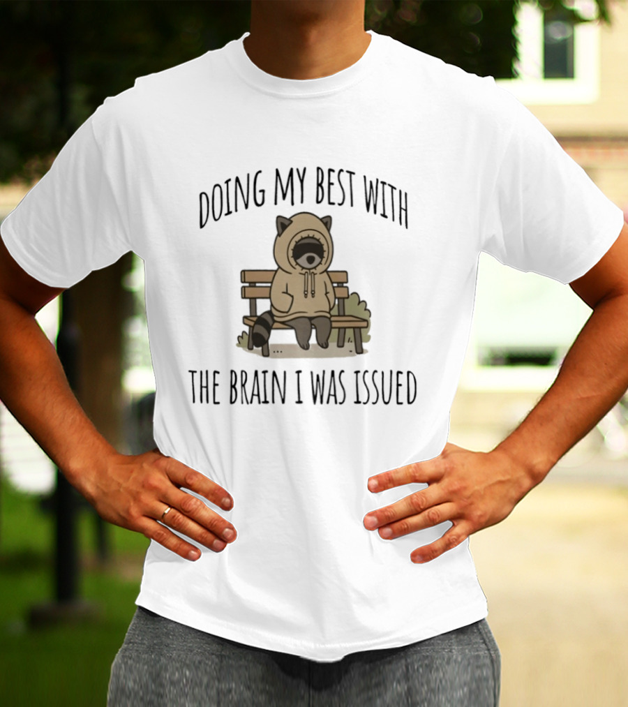 Doing My Best With The Brain I Was Issued Raccoon Bench T-Shirt