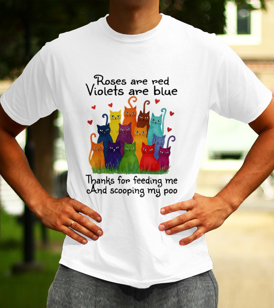 Roses Are Red Violets Are Blue Thanks For Feeding Me And Scooping My Poo Funny Cat Poem With Colorful Cats And Heart Accents T-Shirt