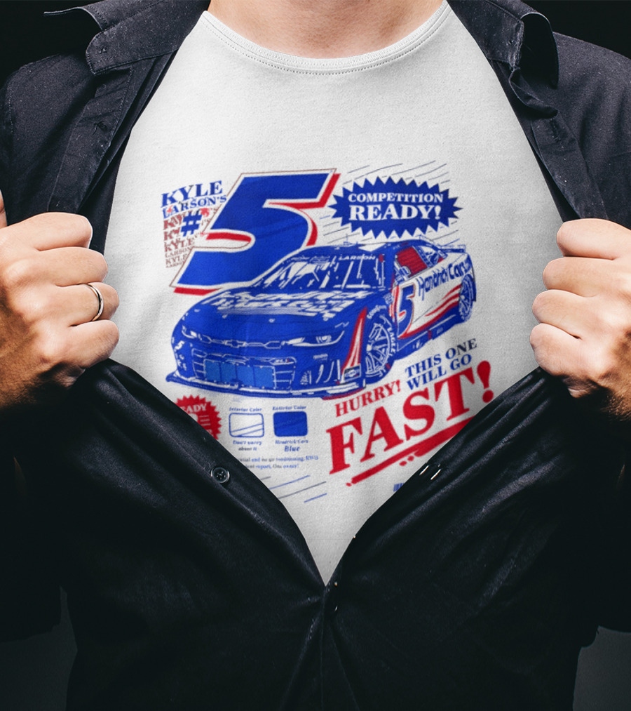 Kyle Larson 5 Motorsports Competition Ready Hurry This One Will Go Fast Hendrick Driven T-Shirt