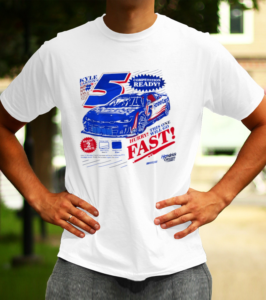 Kyle Larson 5 Motorsports Competition Ready Hurry This One Will Go Fast Hendrick Driven T-Shirt
