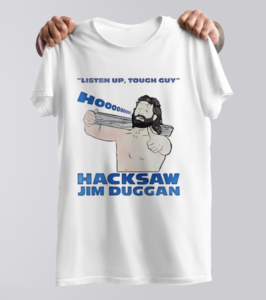 Listen Up Tough Guy Hooo Hacksaw Jim Duggan T-Shirt