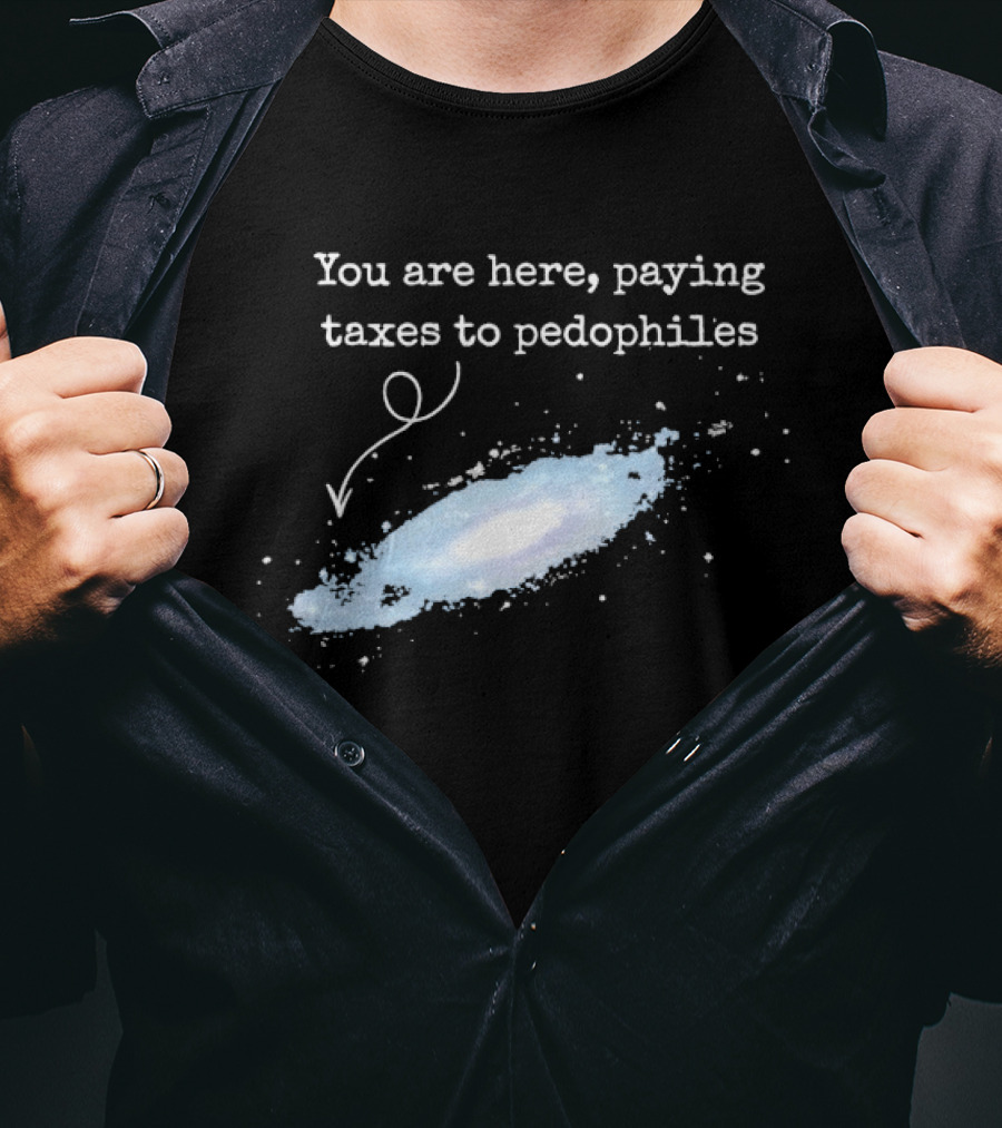 You Are Here Paying Taxes To Pedophiles T-Shirt