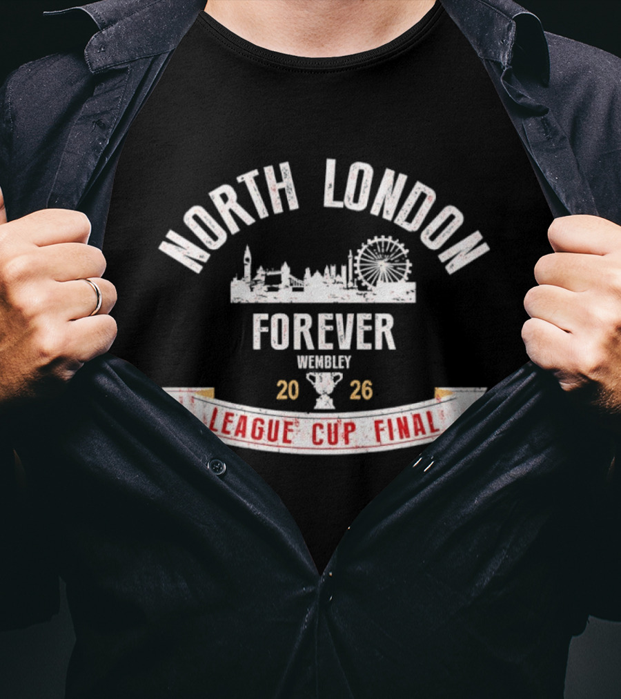 North London Forever Wembley 2026 League Cup Final T-Shirt