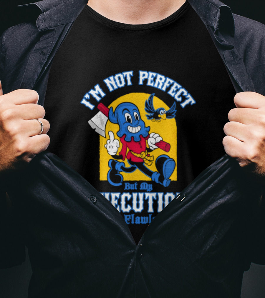 I'm Not Perfect But My Execution Is Flawless Cartoon Character With Axe And Bird T-Shirt