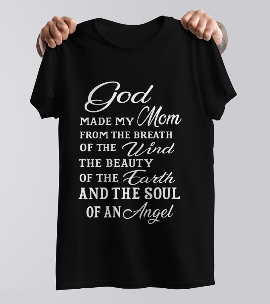 God Made My Mom From The Breath Of The Wind The Beauty Of The Earth And The Soul Of An Angel T-Shirt