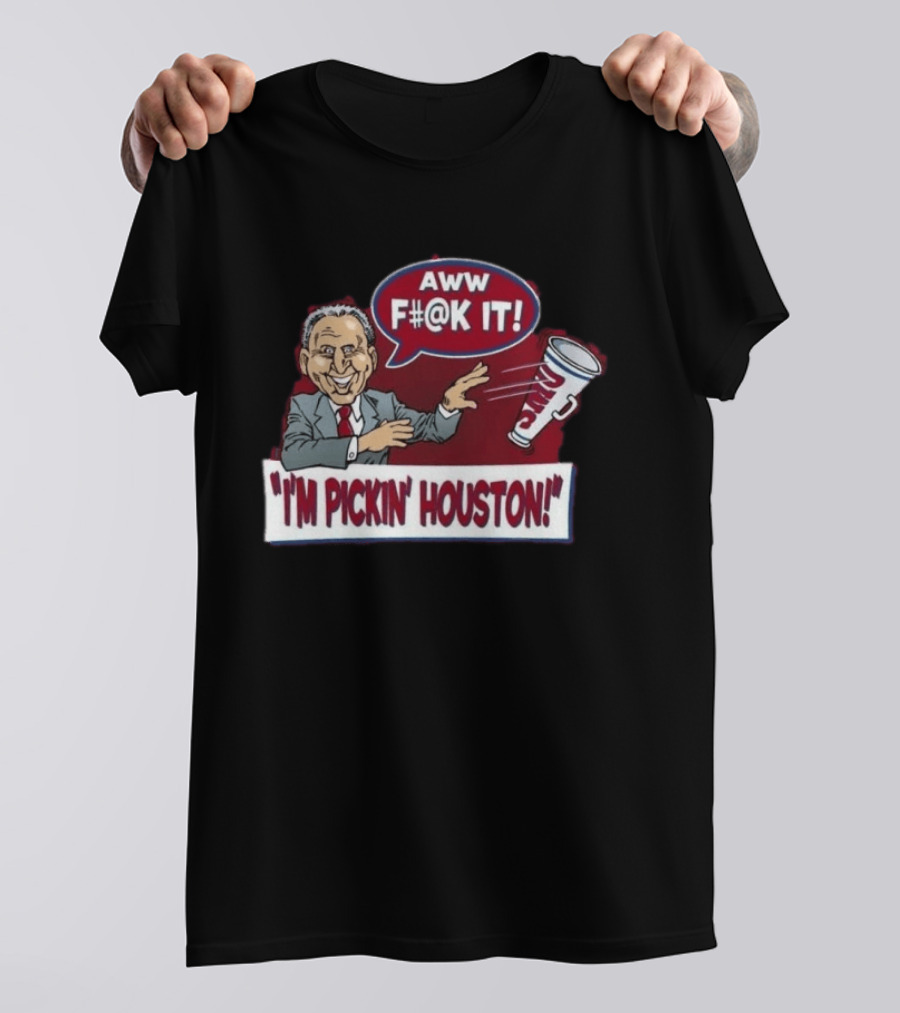 AWW F#@K IT I'm Pickin Houston Sports Team Humor T-Shirt