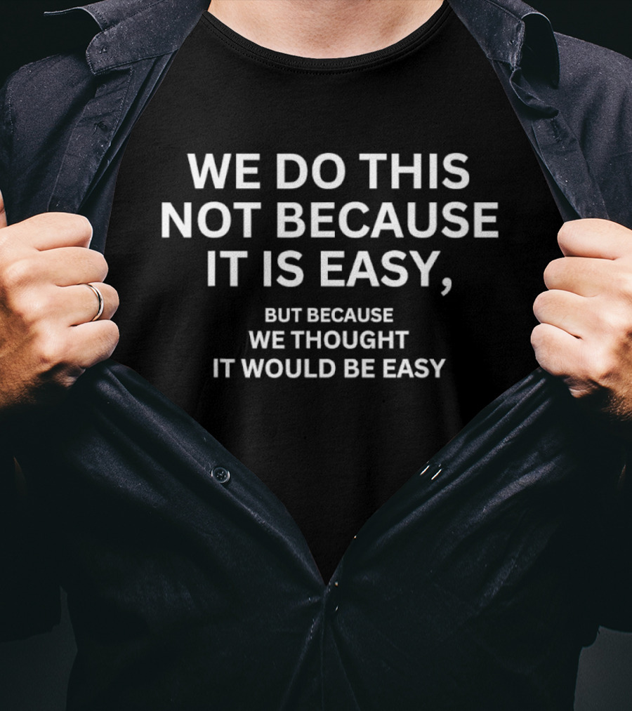 We Do This Not Because It Is Easy But Because We Thought It Would Be Easy Motivational Flag T-Shirt