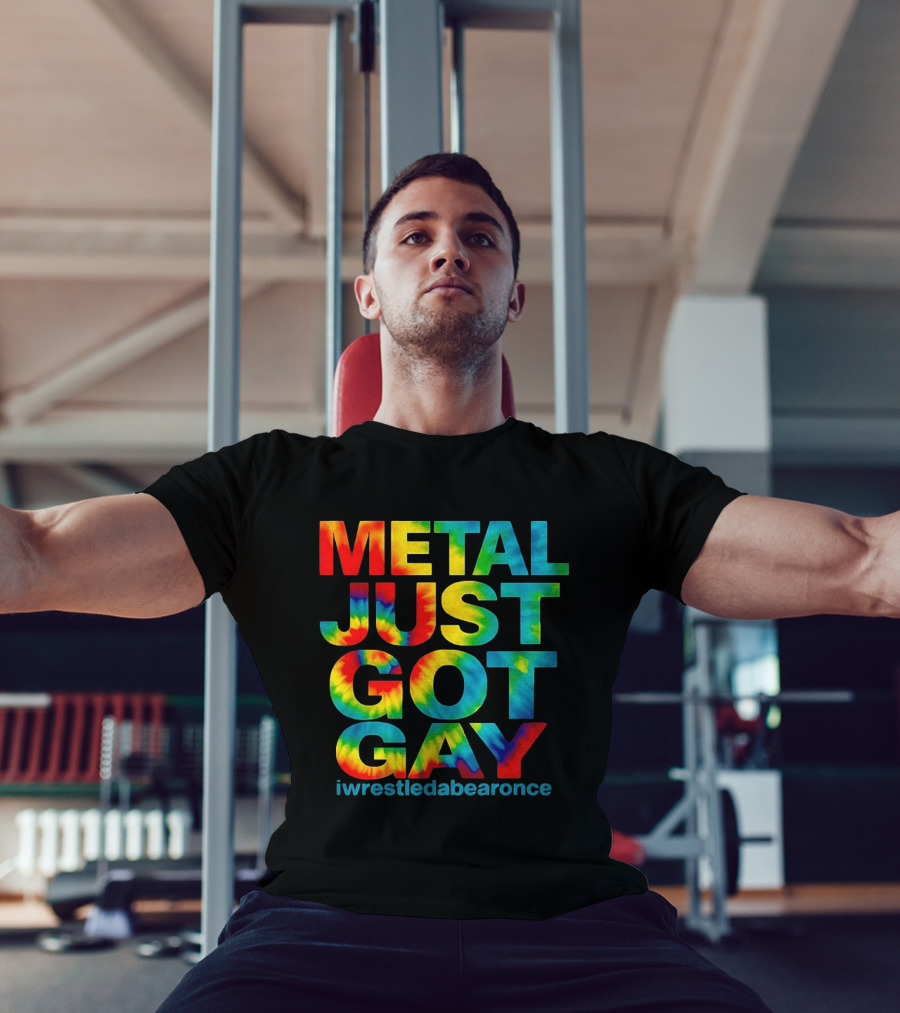 Metal Just Got Gay Iwrestledabearonce Tie Dye Rainbow T-Shirt