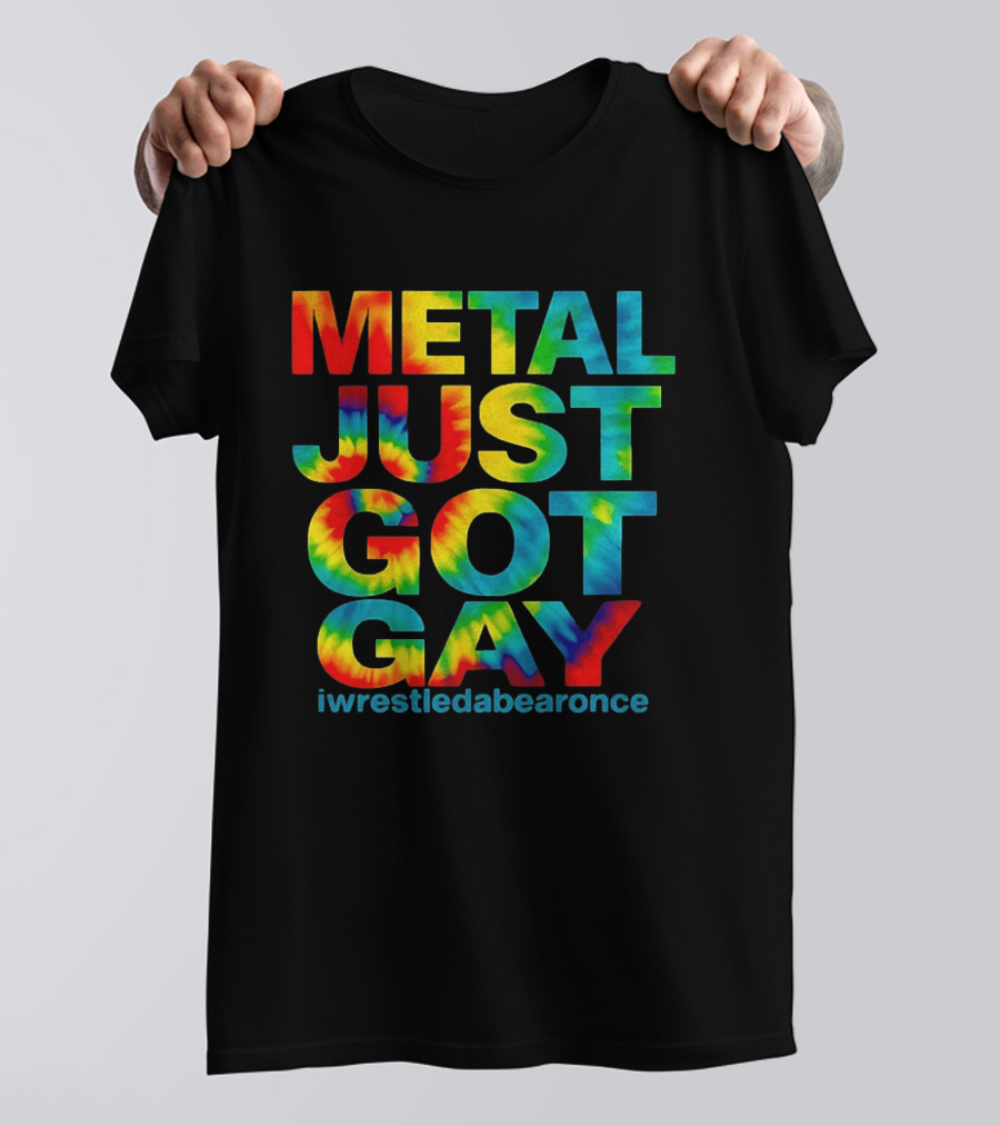 Metal Just Got Gay Iwrestledabearonce Tie Dye Rainbow T-Shirt