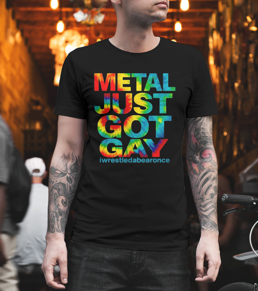 Metal Just Got Gay Iwrestledabearonce Tie Dye Rainbow T-Shirt