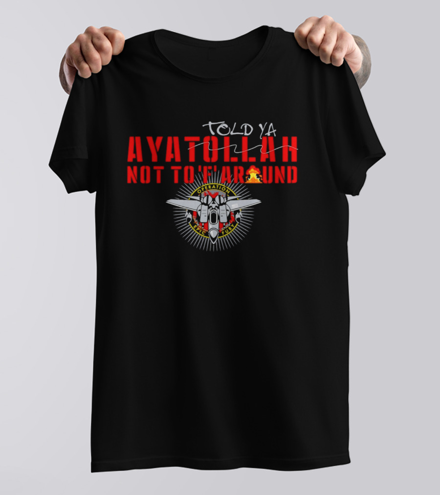Ayatollah Told Ya Not To 'F' Around Operation Epic Fury T-Shirt