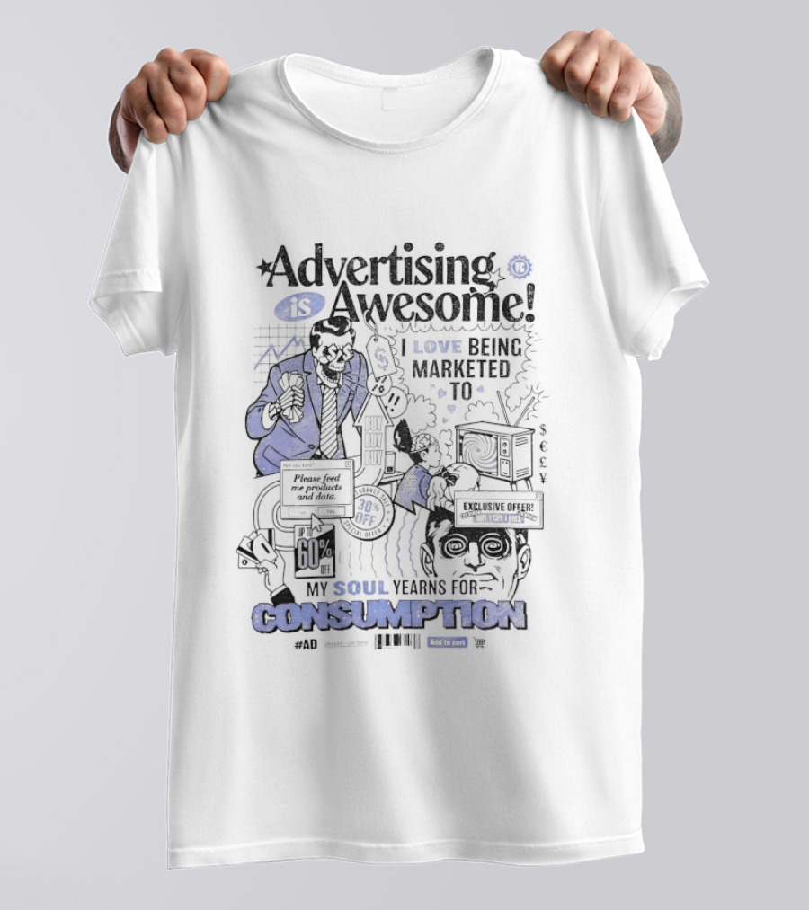 Advertising Is Awesome I Love Being Marketed To My Soul Yearns For Consumption T-Shirt