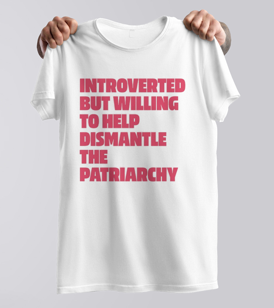 Introverted But Willing To Help Dismantle The Patriarchy Pink_TEXT Bold Empowerment T-Shirt