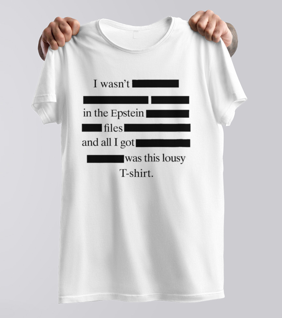 I Wasn't In The Epstein Files And All I Got Was This Lousy T T-Shirt