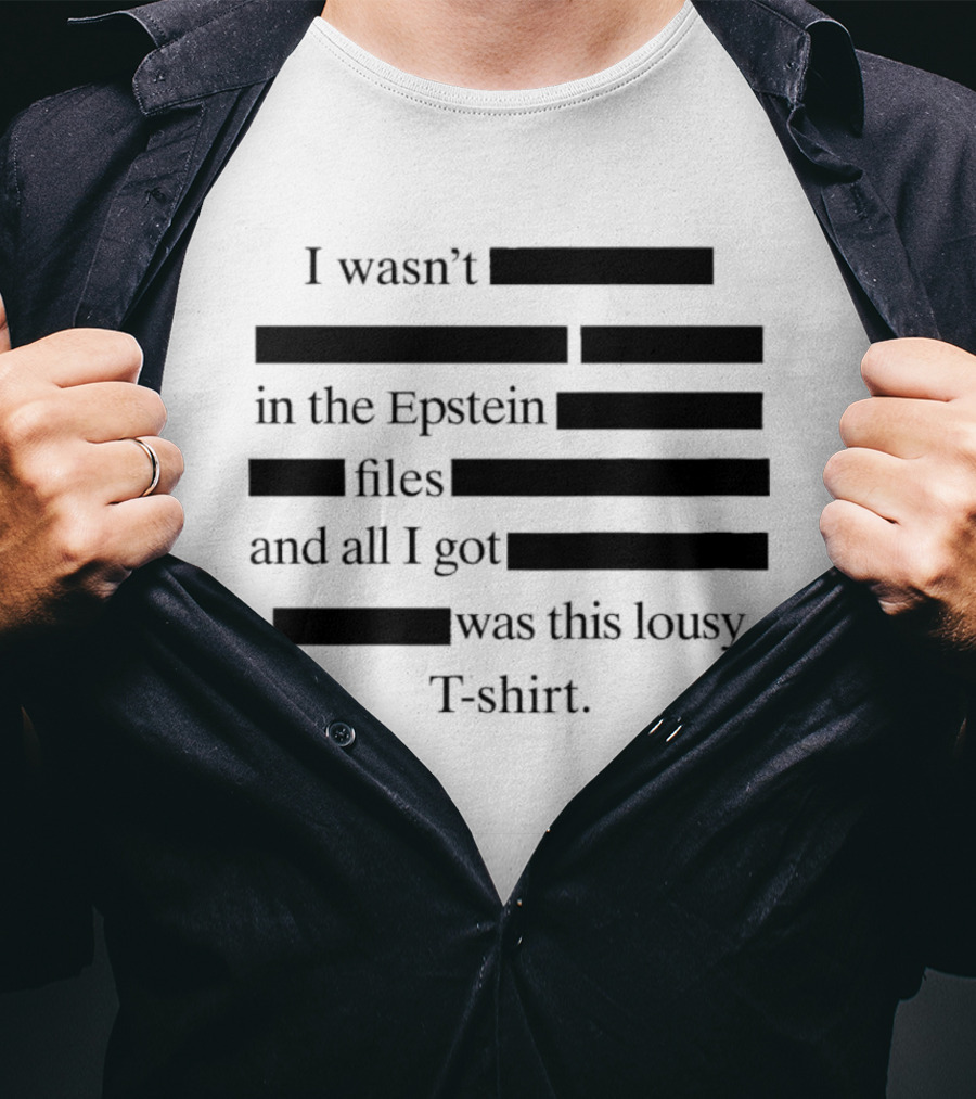 I Wasn't In The Epstein Files And All I Got Was This Lousy T T-Shirt