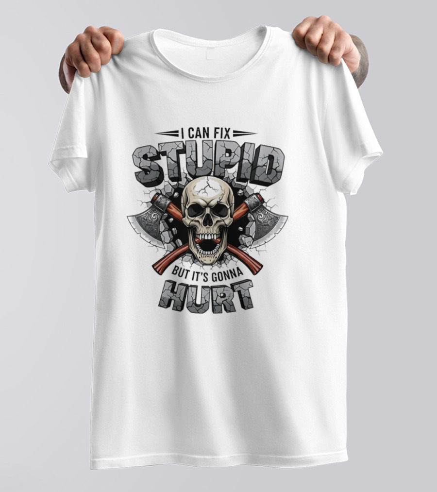 I Can Fix Stupid Skull Axe It's Gonna Hurt T-Shirt