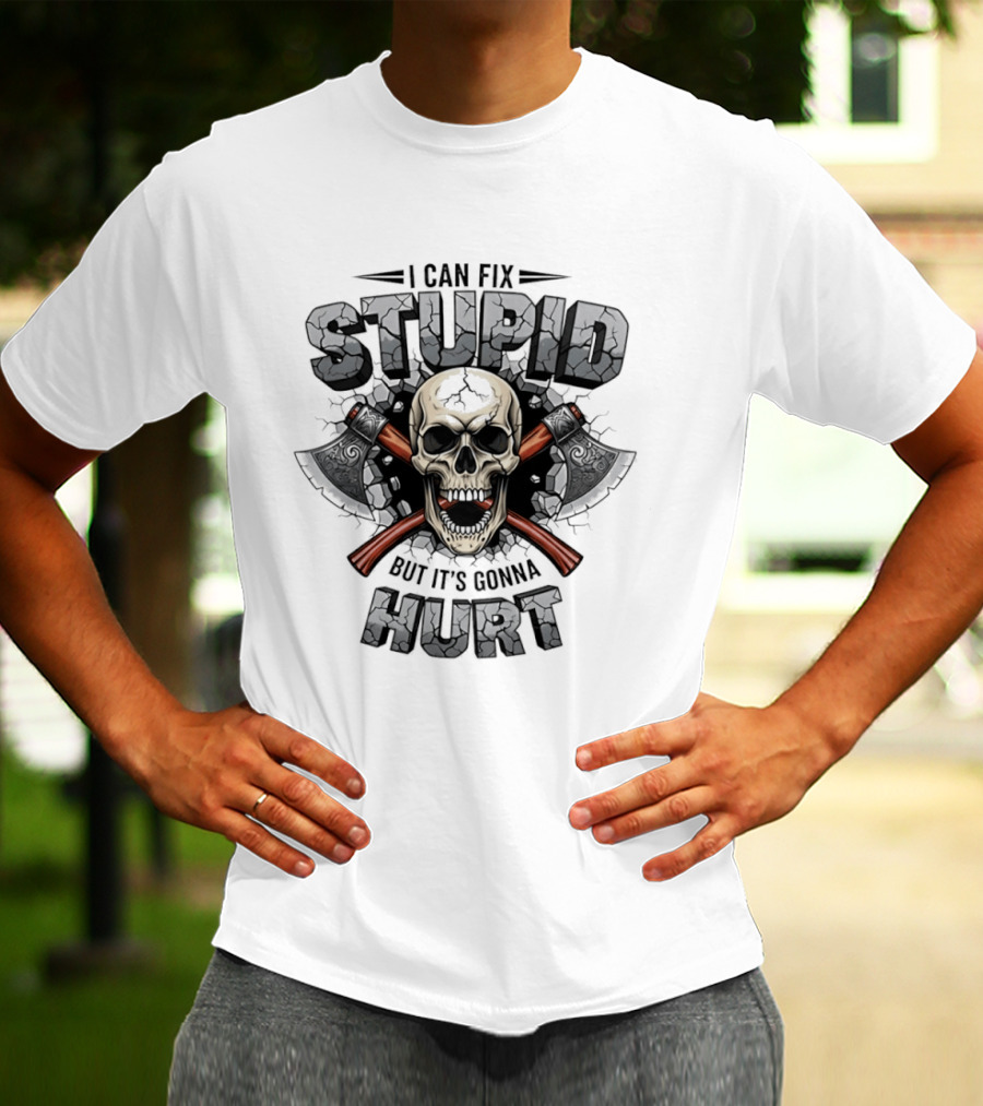 I Can Fix Stupid Skull Axe It's Gonna Hurt T-Shirt