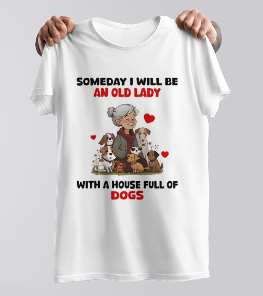 Someday I Will Be An Old Lady With A House Full Of Dogs T-Shirt
