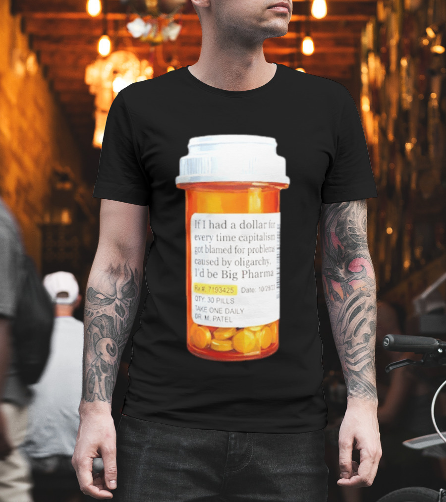 Big Pharma Dollars Prescription Bottle Satire On Capitalism And Oligarchy T-Shirt
