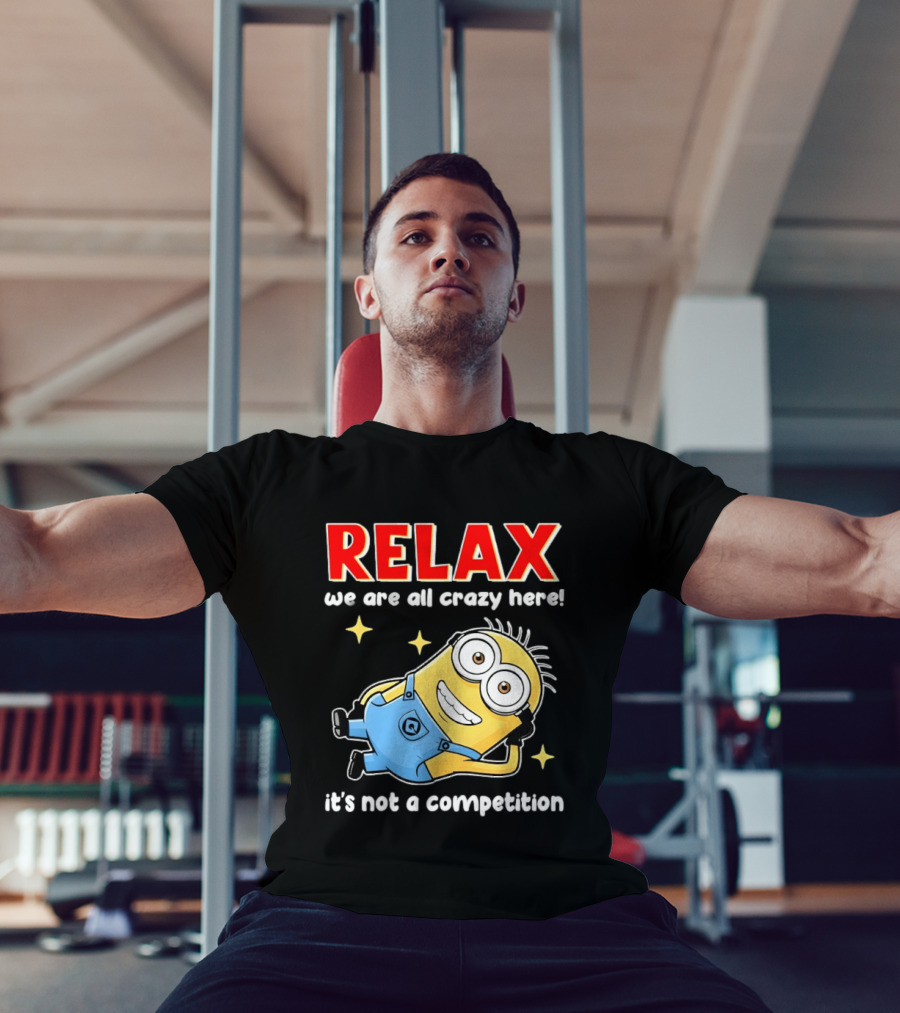 RELAX We Are All Crazy Here Minion It's Not A Competition T-Shirt