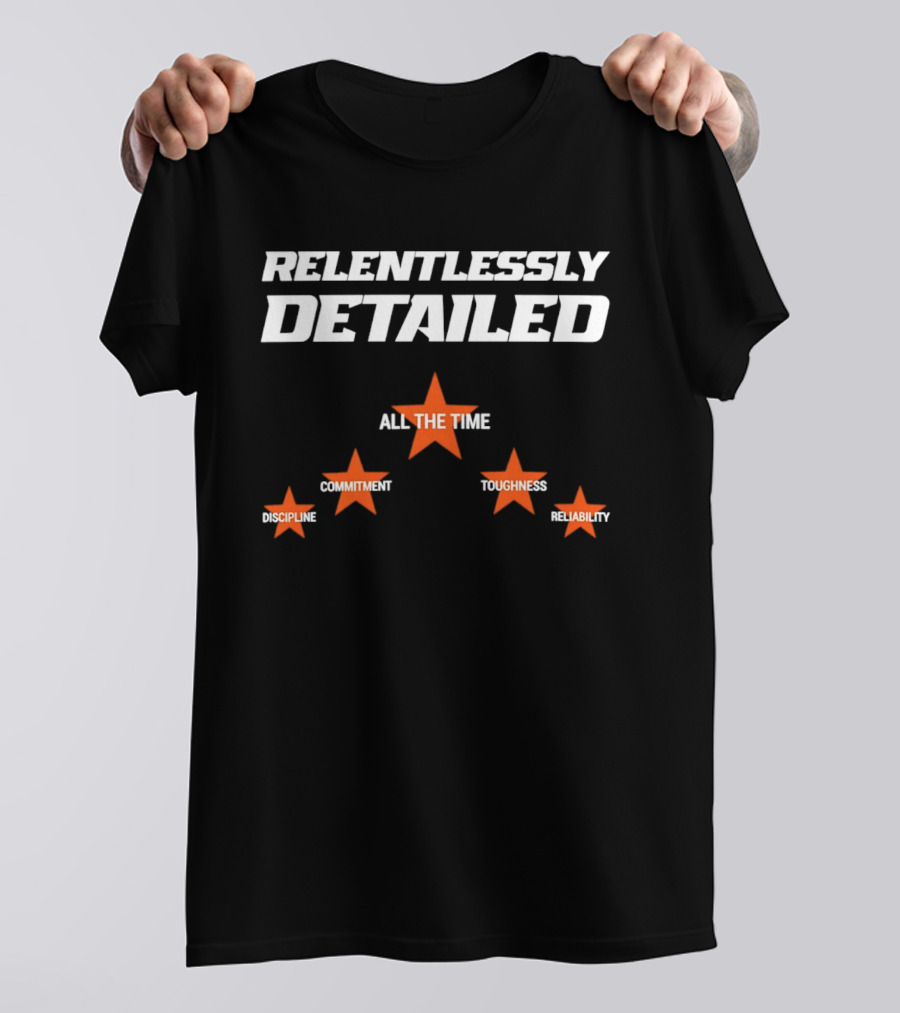 Relentlessly Detailed Discipline Commitment Toughness Reliability All The Time T-Shirt