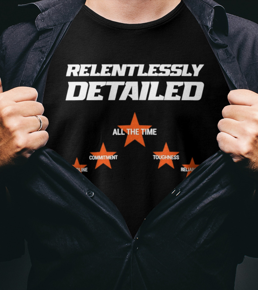 Relentlessly Detailed Discipline Commitment Toughness Reliability All The Time T-Shirt