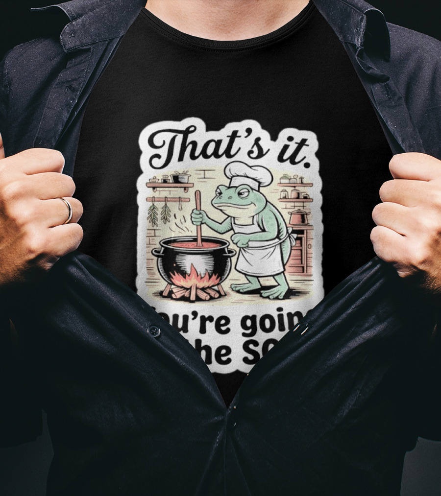 That's It You're Going In The Soup Frog Chef Cooking T-Shirt