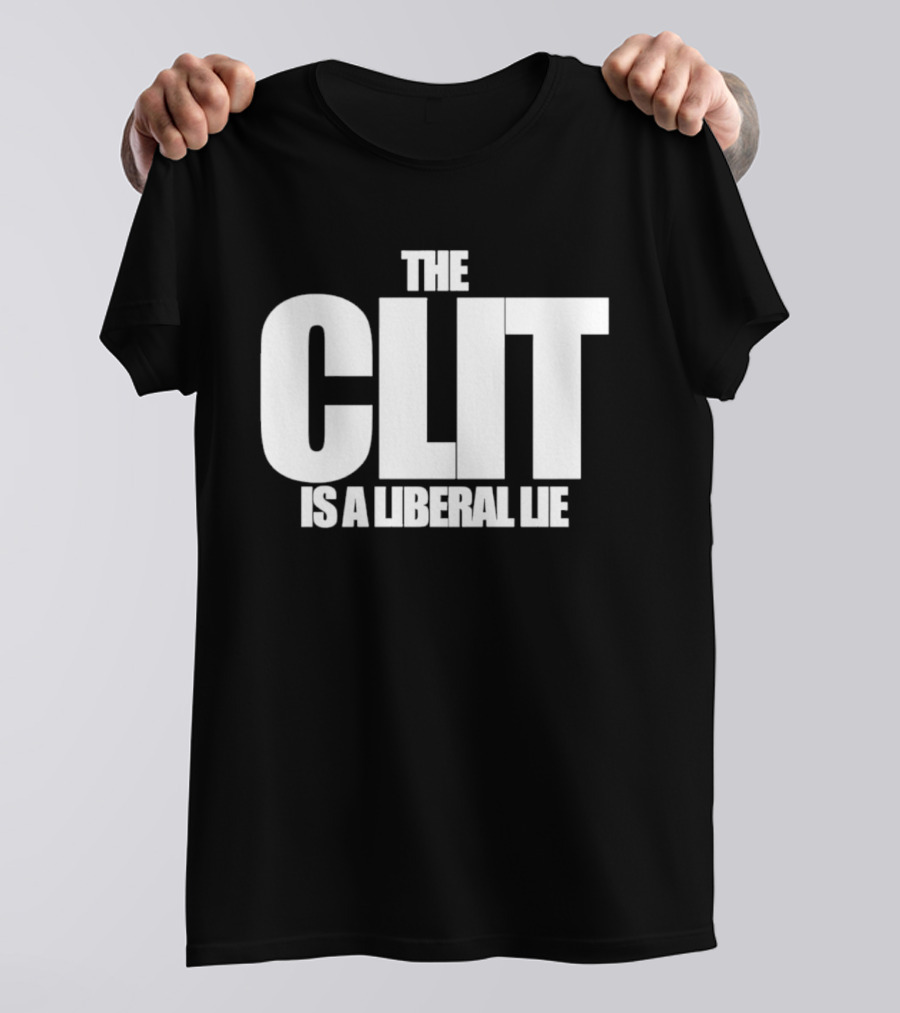 The Clit Is A Liberal Lie T-Shirt