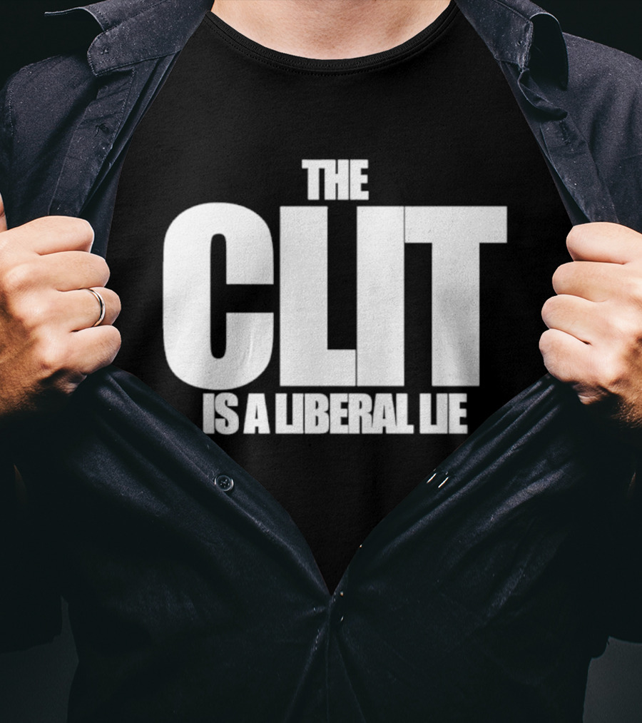 The Clit Is A Liberal Lie T-Shirt