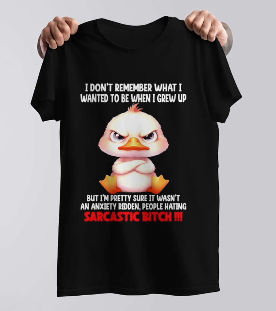 Grumpy Duck I Don't Remember What I Wanted To Be When I Grew Up Anxiety Ridden People Hating Sarcastic T-Shirt