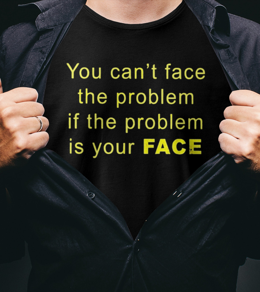You Can't Face The Problem If The Problem Is Your Face Bold Yellow T-Shirt
